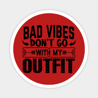 BAD VIBES DON'T GO WITH MY OUTFIT Magnet